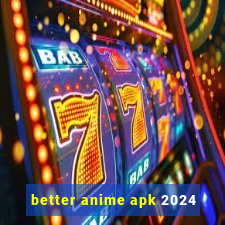 better anime apk 2024